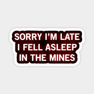 SORRY I’M LATE I FELL ASLEEP IN THE MINES Sticker